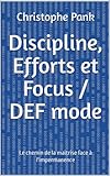  Discipline, Efforts et Focus / DEF mode: Le chemin de la maîtrise face à l\'impermanence