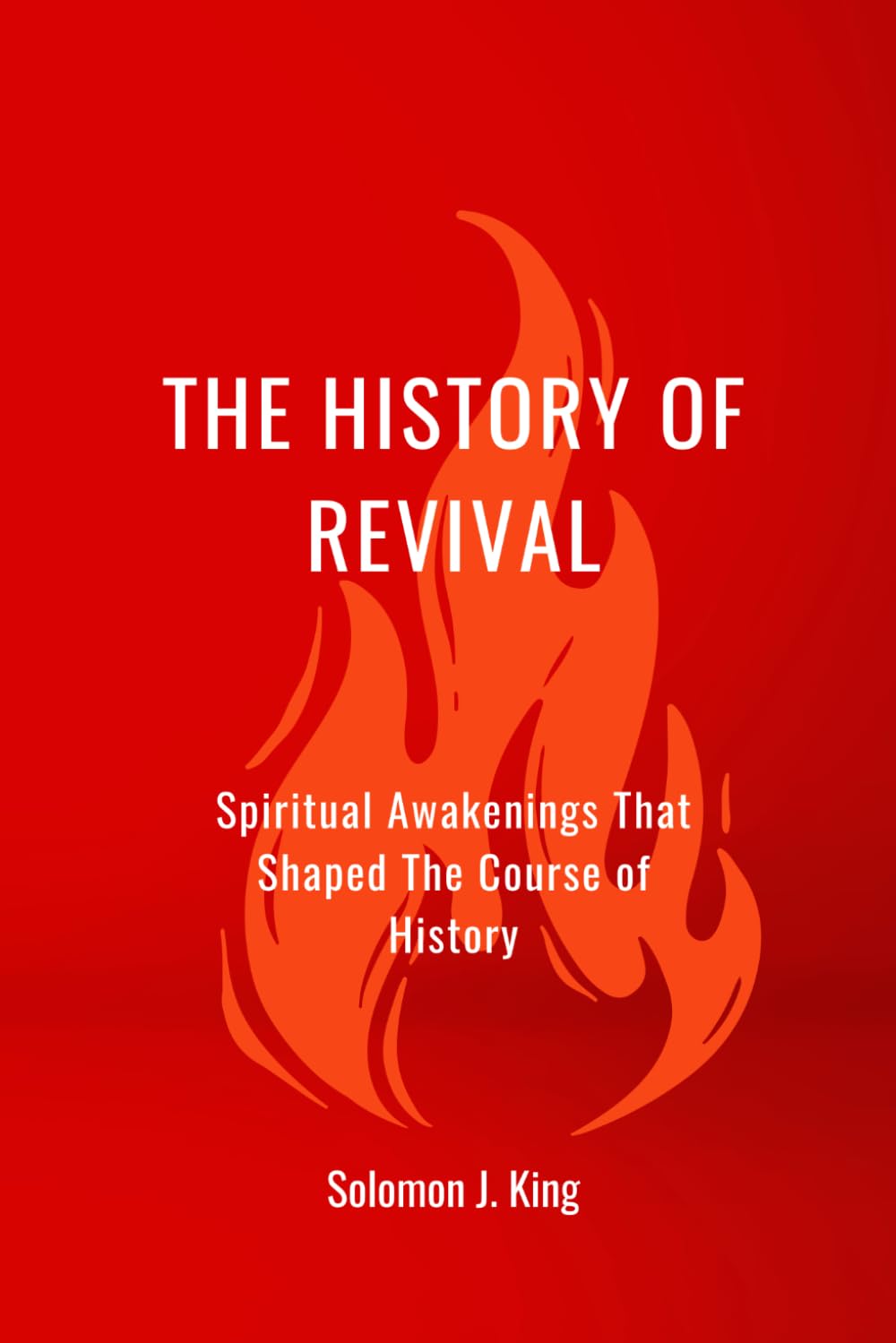 The History of Revival: Spiritual Awakenings That Shaped The Course of History
