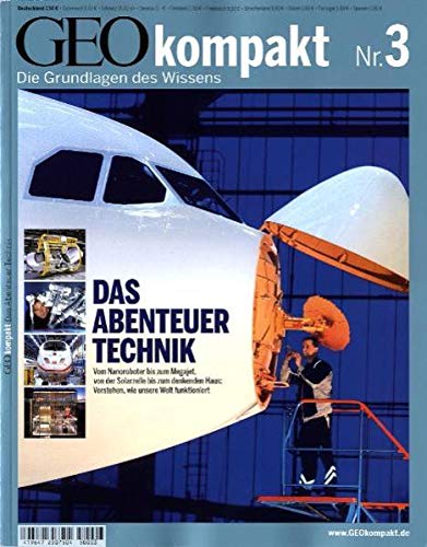 GEO Kompakt 3/2005: Das Abenteuer Technik. Vom Nanoroboter bis zum Megajet. Von der Solarzelle bis z GEO Kompakt 3/2005: Das Abenteuer Technik. Vom Nanoroboter bis zum Megajet. Von der Solarzelle bis z