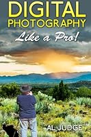 Digital Photography Like a Pro! 1481914111 Book Cover