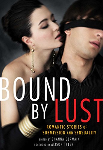 Bound by Lust: Romantic Stories of Submission and Sensuality Bound by Lust: Romantic Stories of Submission and Sensuality