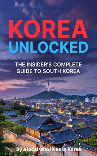 Korea Unlocked: The Insider's Complete Guide to South Korea (Engl...