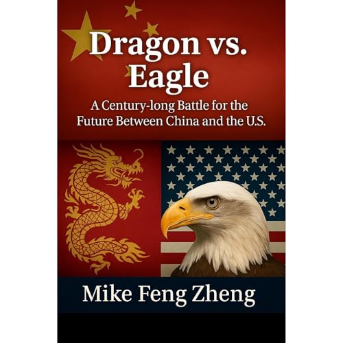Dragon vs. Eagle: A Century-long Battle for the Future Between China and the U.S. : MIKE FENG ZHENG episode artwork