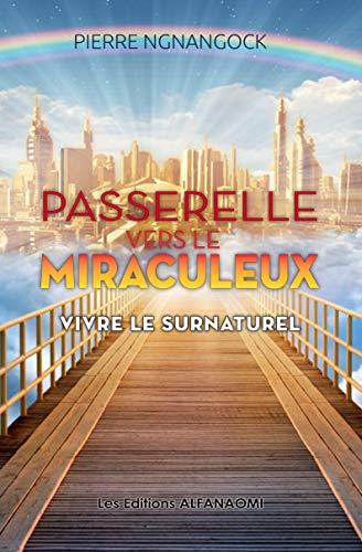 Passerelle vers le miraculeux: Vivre le surnaturel