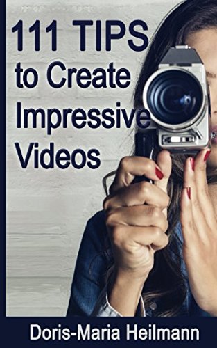 111 Tips to Create Impressive Videos: How to Plan, Create, Upload and Market Videos