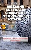 Brisbane Australia Christmas Travel Guide 2025-2026: Enjoy Warm Weather Christmas and Cultural Events (Christmas and Winter Travel Guide 2025 - 2026 Book 47)