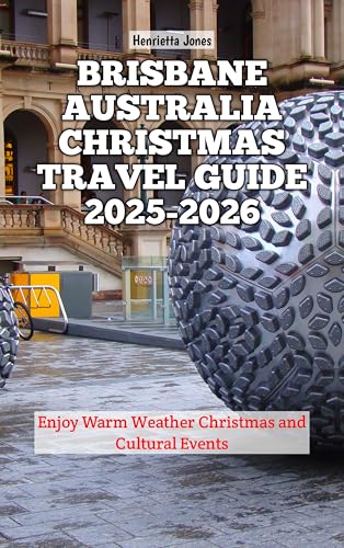 Brisbane Australia Christmas Travel Guide 2025-2026: Enjoy Warm Weather Christmas and Cultural Events (Christmas and Winter Travel Guide 2025 - 2026 Book 47)