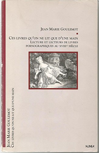 Ces livres qu'on ne lit que d'une main : Lectures et lecteurs de livres pornographiques au XVIIIe siècle