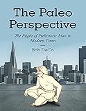  The Paleo Perspective: The Plight of Prehistoric Man In Modern Times (English Edition)