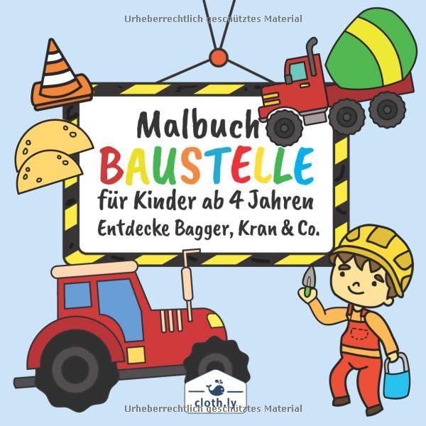 Malbuch Baustelle für Kinder ab 4 Jahren entdecke Bagger, Kran & Co.: Malbuch für Jungen rund um die Baustelle zum Ausmalen | Ausmalbilder von ... und mehr| Malheft ab 4 - 6 Jahren