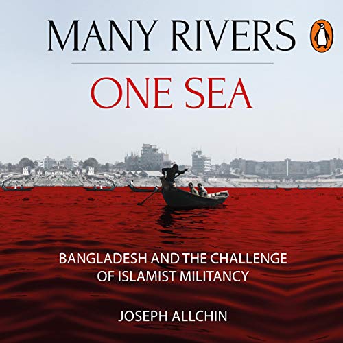 Many Rivers, One Sea: Bangladesh and the Challenge of Islamist Militancy by Joseph Allchin episode artwork