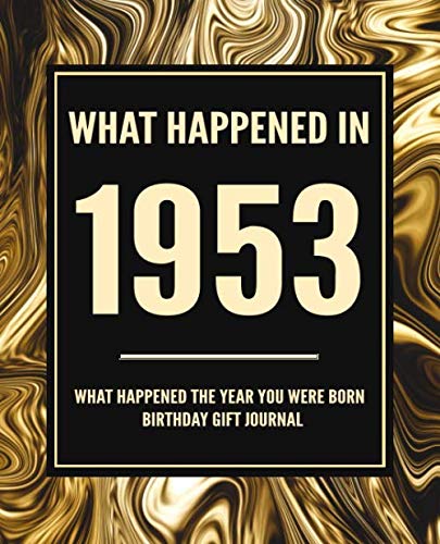 What Happened In 1953 - What Happened The Year You Were Born Birthday Gift Journal: 67th Birthday Gift 7.5x9.25 120 Pg Journal Notebook Better Than A