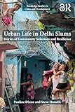 Urban Life in Delhi Slums: Stories of Community Solutions and Resilience (Routledge Studies in Cities and Development)
