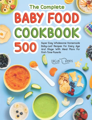 Image of The Complete Baby Food Cookbook: 500 Super Easy Wholesome Homemade Baby-Led Recipes For Every Age And Stage With Meal Plans For First-Time Parents
