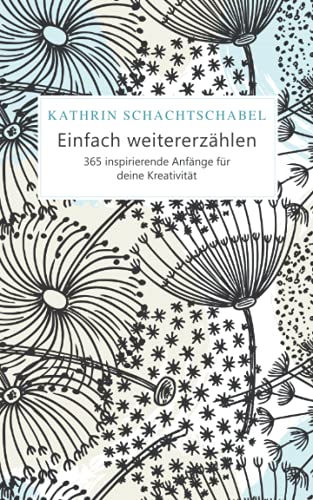 Einfach weitererzählen: 365 inspirierende Anfänge für deine Kreativität (German Edition)
