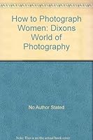 How to Photograph Women: Dixons World of Photography B001PL6RNC Book Cover