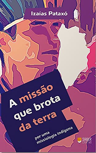 A missão que brota da terra: por uma teologia missional indígena - Pataxó, Izaías 