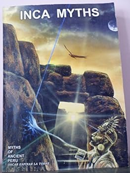 Inca Myths: Myths Of Ancient Peru