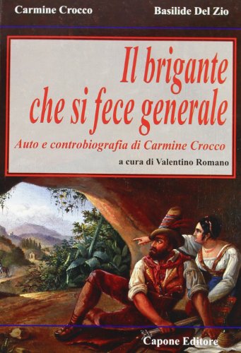 Il brigante che si fece generale. Auto e controbiografia di Carmine Crocco