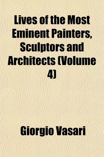 Lives of the Most Eminent Painters, Sculptors and Architects (Volume 4 ...