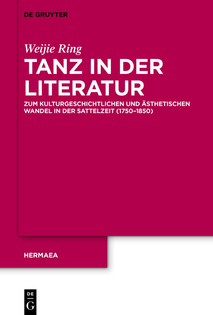Tanz in der Literatur: Zum kulturgeschichtlichen und ästhetischen Wandel in der Sattelzeit (1750–1850) (Hermaea. Neue Folge 157)