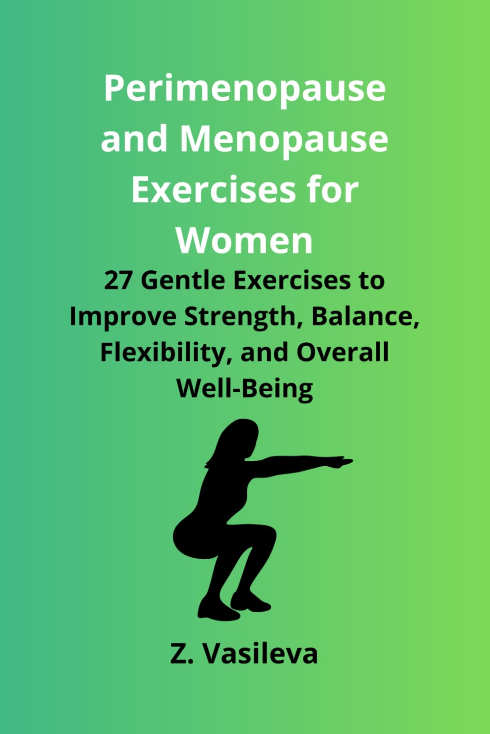 Perimenopause and Menopause Exercises for Women: 27 Gentle Exercises to Improve Strength, Balance, Flexibility, and Overall Well-Being