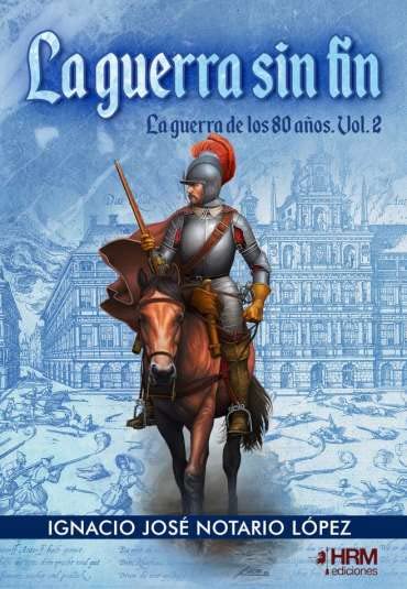 LA GUERRA SIN FIN. LA GUERRA DE LOS 80 AÑOS. VOL.2. (HISTORIA MILITAR)