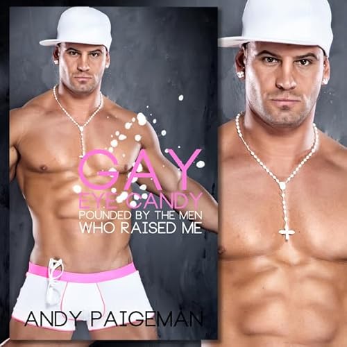 Couverture de Gay Eye Candy: Pounded by the Men Who Raised Me