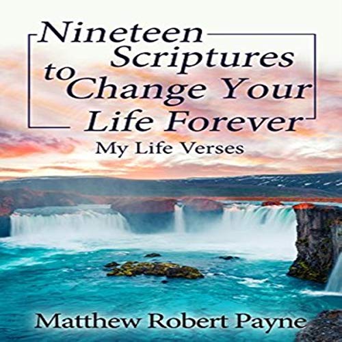 Nineteen Scriptures to Change Your Life Forever: My Life Verses by Matthew Robert Payne episode artwork