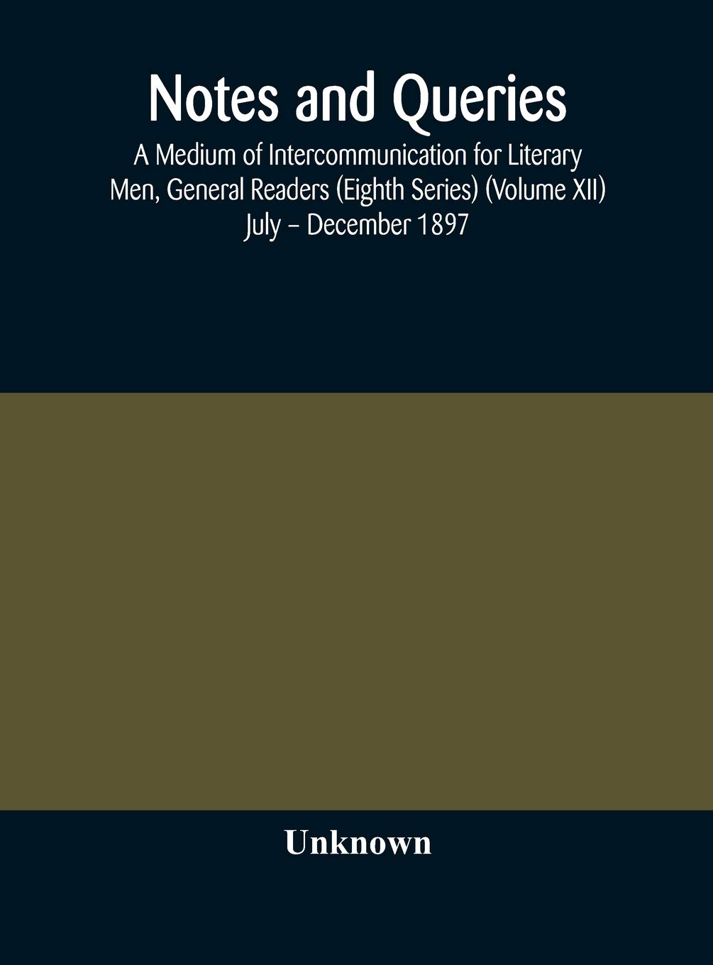 Notes And Queries; A Medium Of Intercommunication For Literary Men, General Readers (Eighth Series) (Volume Xii) July - December 1897      Hardcover – October 5, 2020