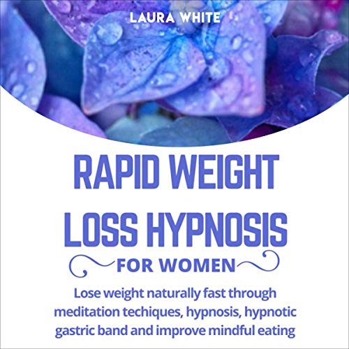 Rapid Weight Loss Hypnosis for Women: Lose Weight Naturally Fast Through Meditation Techniques, Hypnosis, Hypnotic Gastric Band and Improve Mindful Eating