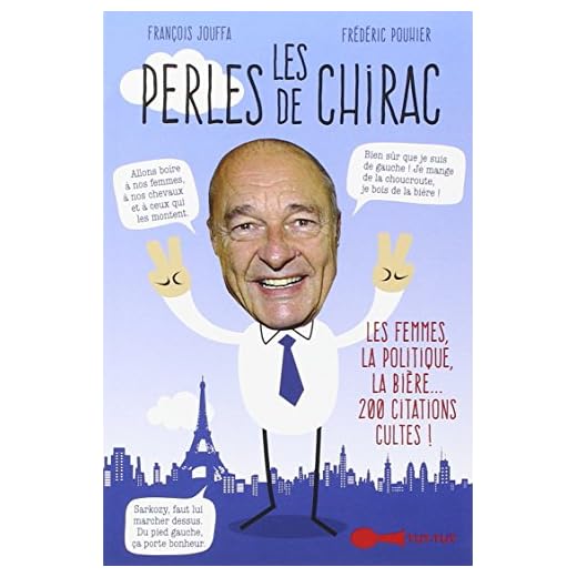 Les perles de Chirac : Les femmes, la politique, la bière... 200 citations cultes !