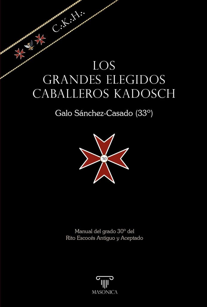 Los Grandes Elegidos Caballeros Kadosch: Manual del grado 30º del Rito Escocés Antiguo y Aceptado (Spanish Edition)