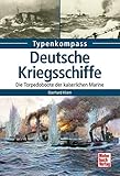  Deutsche Kriegsschiffe: Die Torpedoboote der kaiserlichen Marine (Typenkompass)