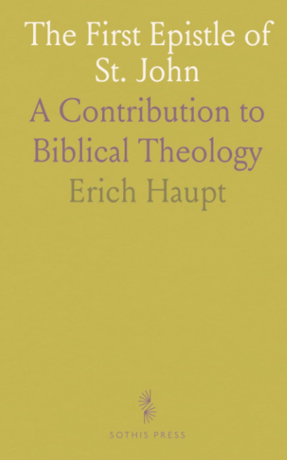 The First Epistle of St. John: A Contribution to Biblical Theology
