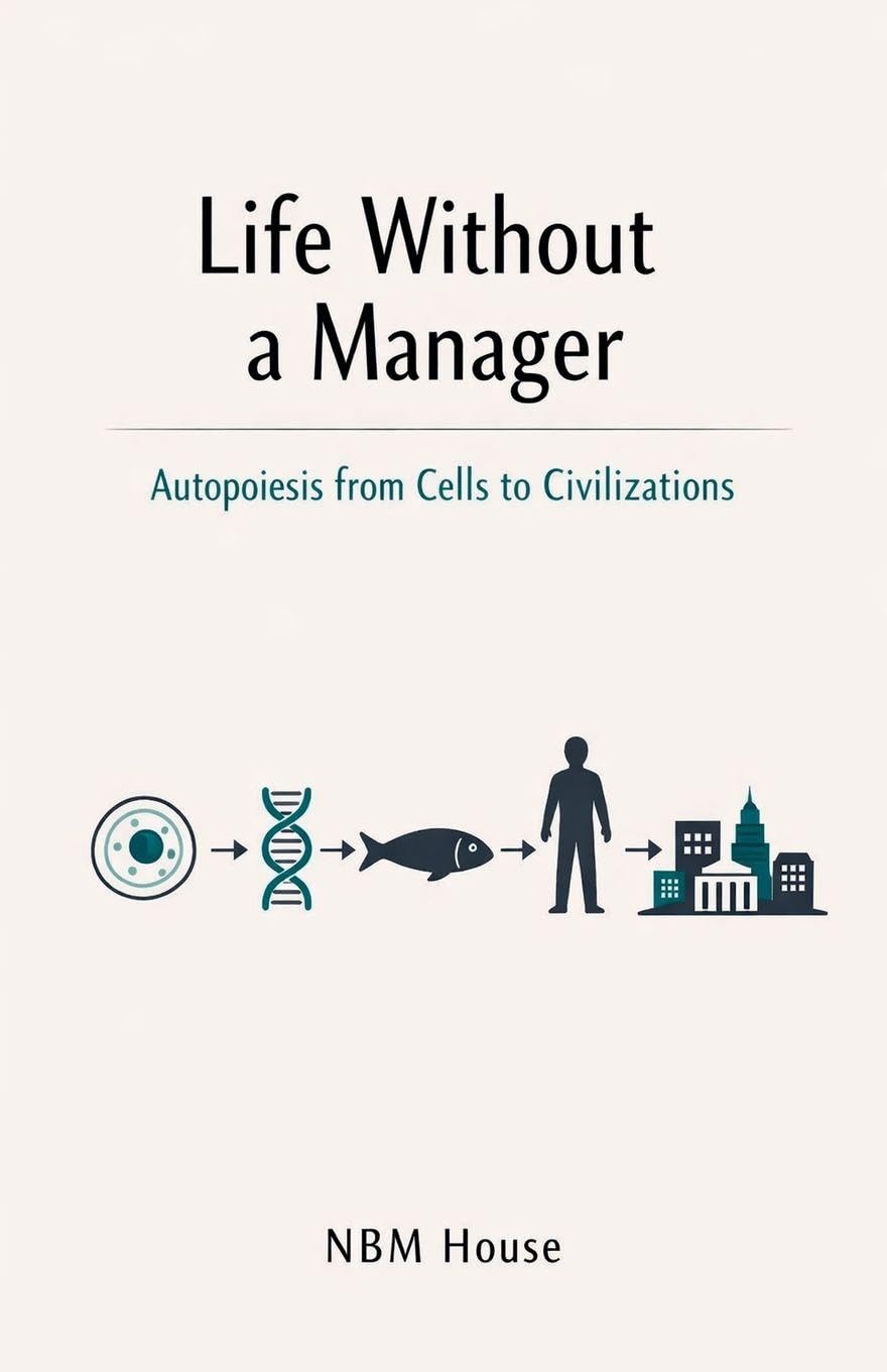 Life Without a Manager: Autopoiesis from Cells to Civilizations