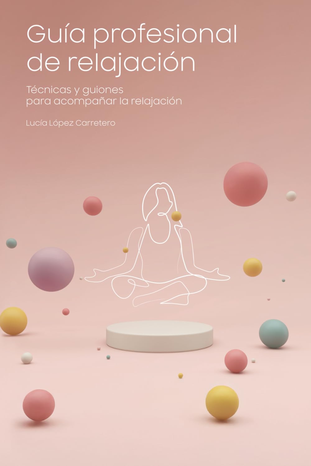 Guía profesional de relajación.: Técnicas y guiones para acompañar la relajación.