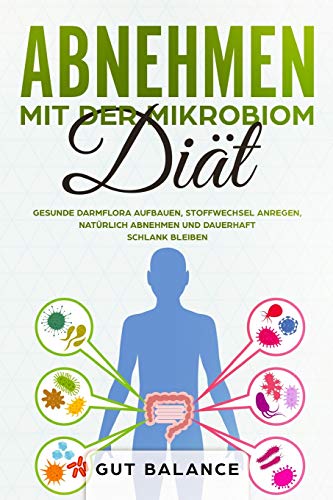 Abnehmen mit der Mikrobiom-Diät: Gesunde Darmflora aufbauen, Stoffwechsel anregen, natürlich abneh Abnehmen mit der Mikrobiom-Diät: Gesunde Darmflora aufbauen, Stoffwechsel anregen, natürlich abneh