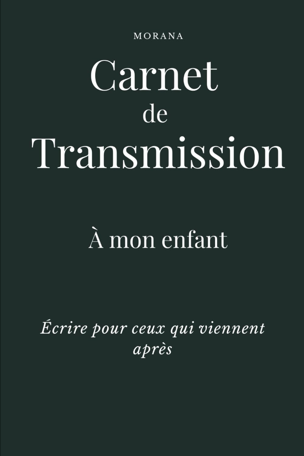 Carnet de Transmission – à mon enfant: Écrire pour ceux qui viennent après (Collection TRANSMISSION – MORANA)