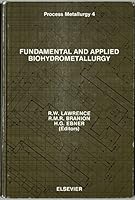 Fundamental and Applied Biohydrometallurgy: Proceedings of the Sixth International Symposium on Biohydrometallurgy, Vancouver, B.C., Canada, August 21 0444426582 Book Cover