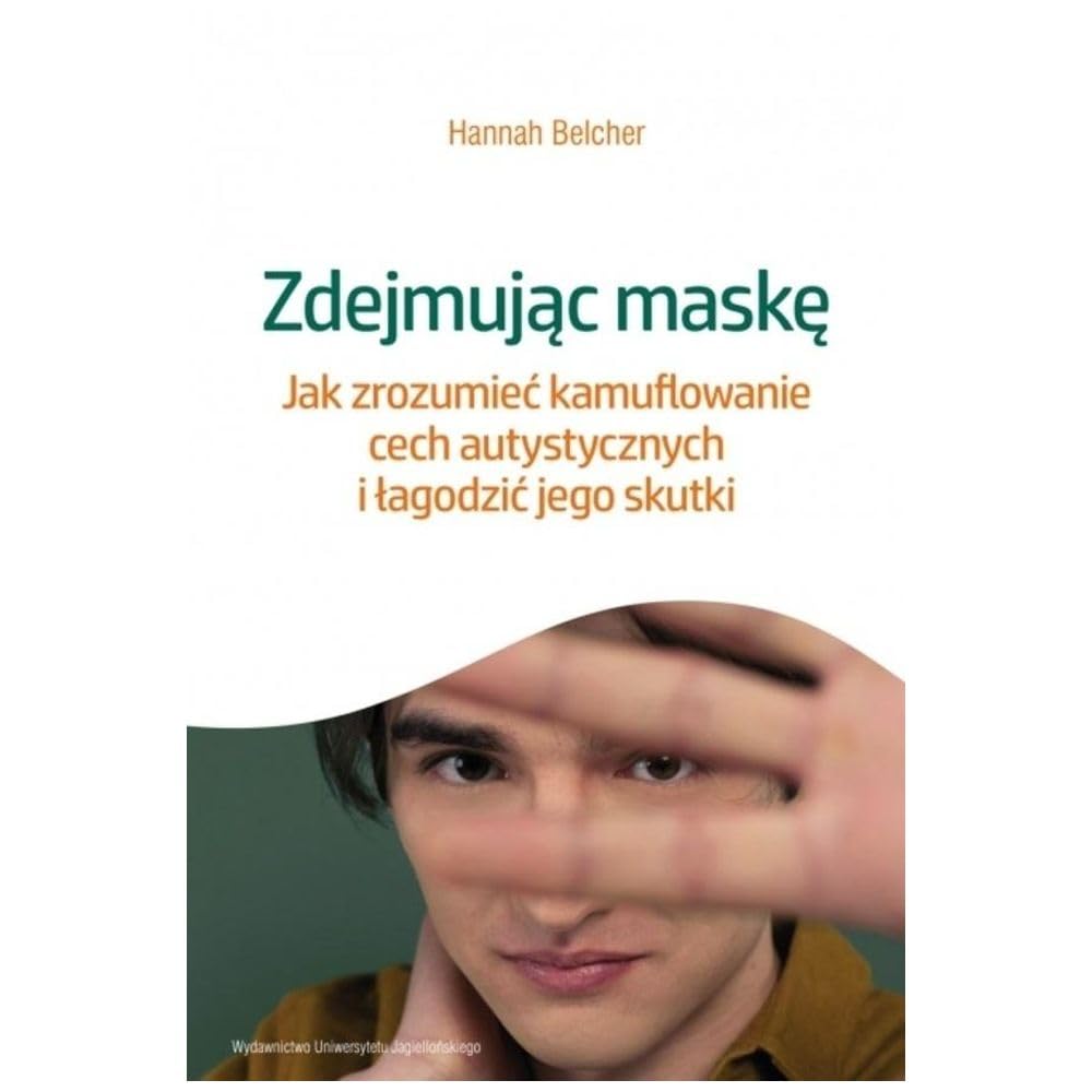 Zdejmując maskę: Jak zrozumieć kamuflowanie cech autystycznych i łagodzić jego skutki (Spektrum)