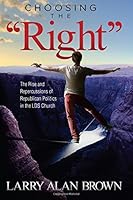 Choosing the "Right": The Rise and Repercussions of Republican Politics in the LDS Church 099903670X Book Cover