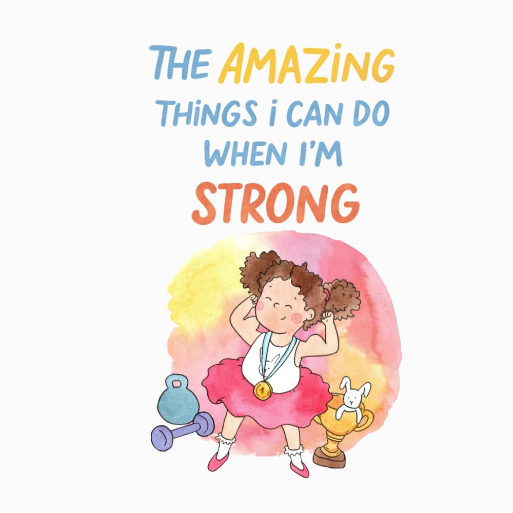 The Amazing Things I Can Do When I'm Strong