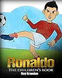 Ronaldo: The Children's Book. Fun, Inspirational and Motivational Life Story of Cristiano Ronaldo - One of The Best Soccer Players in History. (Soccer Book For Kids)