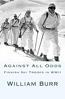 Against All Odds: Finnish Ski Troops in WWII 1532737637 Book Cover