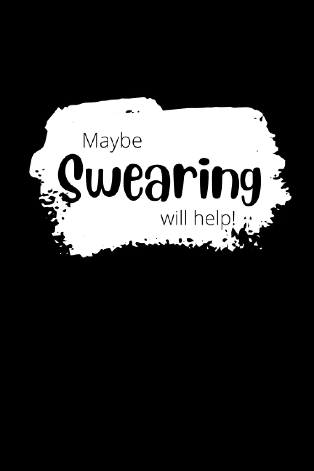 Maybe Swearing Will Help! Sarcastic Notebook