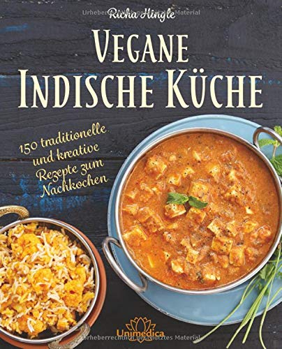 Vegane Indische Küche: Traditionelle und kreative Rezepte zum Nachkochen Vegane Indische Küche: Traditionelle und kreative Rezepte zum Nachkochen