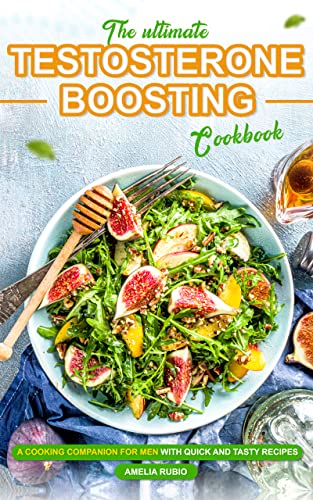 The Ultimate Testosterone-Boosting Cookbook: A Cooking Companion for Men with Quick and Tasty Recipes (English Edition)