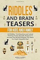 Riddles and Brain Teasers for Kids and Family : 120 Riddles, Trick Questions and Lateral-Thinking Puzzles Specially Designed to Increase Your IQ and Sharpen Your Mind in a Super Enjoyable Way! 1712811193 Book Cover