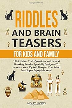 Riddles and Brain Teasers for Kids and Family : 120 Riddles, Trick Questions and Lateral-Thinking Puzzles Specially Designed to Increase Your IQ and Sharpen Your Mind in a Super Enjoyable Way!